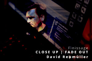 David Reumüller | CLOSE UP   FADE OUT | Finissage
